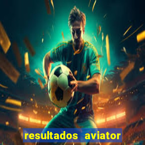 resultados aviator estrela bet